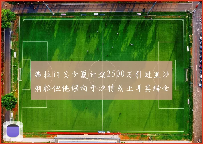 弗拉门戈今夏计划2500万引进里沙利松但他倾向于沙特或土耳其转会